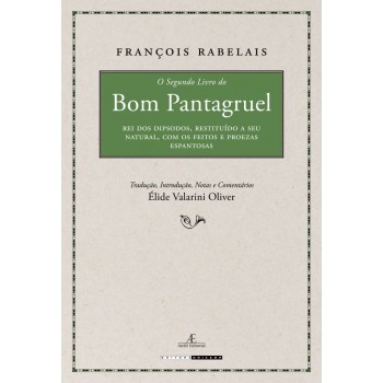 O Segundo Livro Do Bom Pantagruel: Rei Dos Dipsodos, Restituído A Seu Natural, Com Os Feitos E Proezas Espantosas