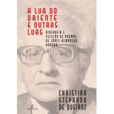 A Lua Do Oriente E Outras Luas: Biografia E Seleção De Poemas De Jamil Almansur Haddad