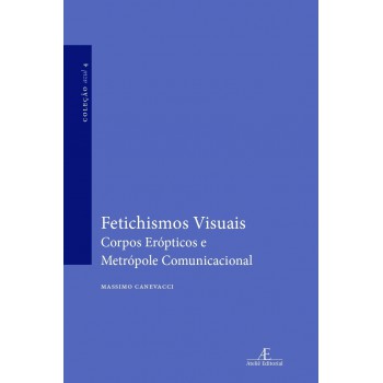 Fetichismos Visuais: Corpos Erópticos E Metrópole Comunicacional