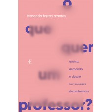 O Que Quer Um Professor?: Queixa, Demanda E Desejo Na Formação De Professores