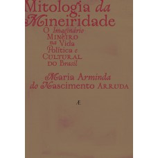 Mitologia Da Mineiridade: O Imaginário Mineiro Na Vida Política E Cultural Do Brasil