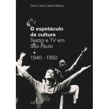 O Espetáculo Da Cultura: Teatro E Tv Em São Pauo 1940-1950