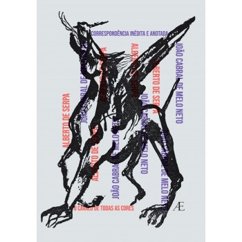 Correspondência Inédita E Anotada - Alberto De Serpa E João Cabral De Melo Neto: O Cavalo De Todas As Cores