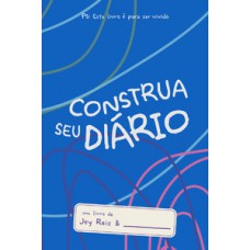 Construa Seu Diário - Azul: Este Livro é Para Ser Vivido.