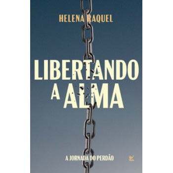 Libertando A Alma: A Jornada Do Perdão