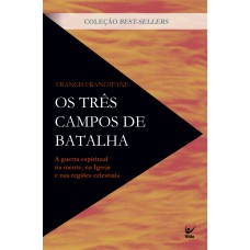 Os Três Campos De Batalha: A Guerra Espiritual Na Mente, Na Igreja E Nas Regiões Celestiais
