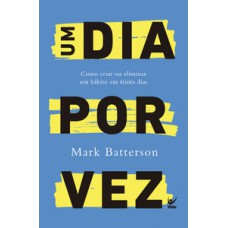 Um Dia Por Vez: Como Criar Ou Eliminar Um Hábito Em Trinta Dias