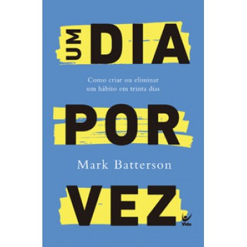 Um Dia Por Vez: Como Criar Ou Eliminar Um Hábito Em Trinta Dias