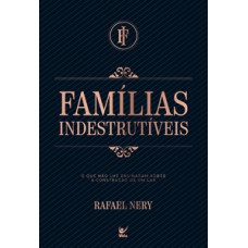 Famílias Indestrutíveis: O Que Não Lhe Ensinaram Sobre A Construção De Um Lar