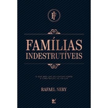 Famílias Indestrutíveis: O Que Não Lhe Ensinaram Sobre A Construção De Um Lar