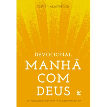 Manhã Com Deus: 365 Meditações Para Uma Vida Extraordinária