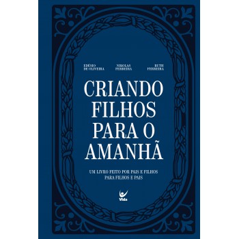 Criando Filhos Para O Amanhã: Um Livro Feito Por Pais E Filhos Para Filhos E Pais.