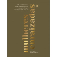 Mulheres Enraizadas: Um Devocional Que Aproundará Suas Raizes E Ortalecerá A Sua é