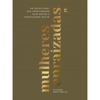Mulheres Enraizadas: Um Devocional Que Aproundará Suas Raizes E Ortalecerá A Sua é