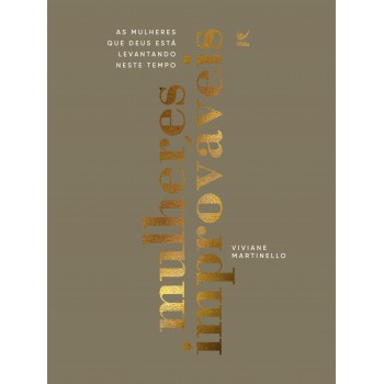 Mulheres Improvaveis: As Mulheres Que Deus Esta Levantando Neste Tempo