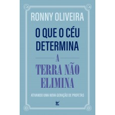 O Que O Céu Determina A Terra Não Elimina: Ativando Uma Nova Geração De Proetas O Que O Céu Determina A Terra Não Elimina: Ativando Uma Nova Geração De Proetas