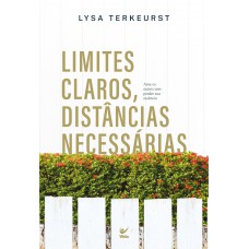 Limites Claros, Distâncias Necessárias: Ame Os Outros Sem Perder Sua Essência