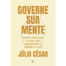 Governe Sua Mente: Supere Ortalezas E Alinhe Seus Pensamentos à Vontade De Deus
