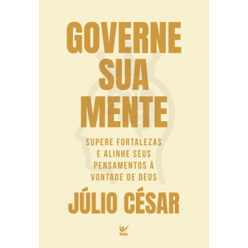 Governe Sua Mente: Supere Ortalezas E Alinhe Seus Pensamentos à Vontade De Deus