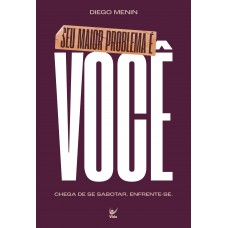 Seu Maior Problema é Você: Chega De Se Sabotar. Enrente-se.
