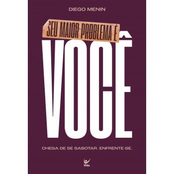 Seu Maior Problema é Você: Chega De Se Sabotar. Enrente-se.