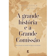 A Grande Hist-ria E A Grande Comissão.: Participando Da Narrativa Bíblica Da Missão