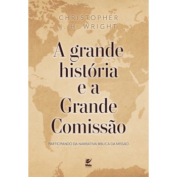 A Grande Hist-ria E A Grande Comissão.: Participando Da Narrativa Bíblica Da Missão