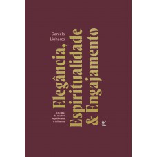 Elegância, Espiritualidade & Engajamento: Os 3es Da Mulher Equilibrada E Inluente Elegância, Espiritualidade & Engajamento: Os 3es Da Mulher Equilibrada E Inluente