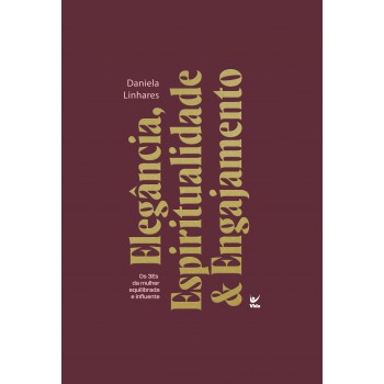 Elegância, Espiritualidade & Engajamento: Os 3es Da Mulher Equilibrada E Inluente