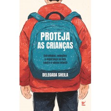 Proteja As Crianças: Estratégias, Soluções E Esperança Na Luta Contra O Abuso Inantil