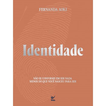 Identidade: Não Se Conorme Em Ser Nada Menos Do Que Você Nasceu Para Ser