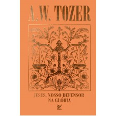 Coleção Tozer - Jesus, Nosso Defersor Na Gl-ria