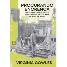 Procurando Encrenca: Memórias De Uma Das Maiores Correspondentes De Guerra De Todos Os Tempos