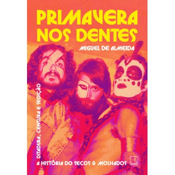 Primavera nos dentes: A história do Secos & Molhados – Ditadura, censura e sedição