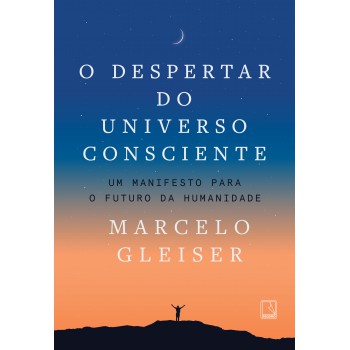 O Despertar Do Universo Consciente: Um Manifesto Para O Futuro Da Humanidade