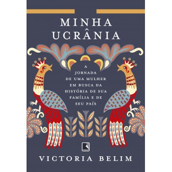 Minha Ucrânia: A Jornada De Uma Mulher Em Busca Da História De Sua Família E Seu País