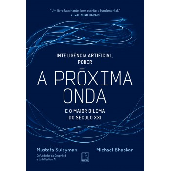 A Próxima Onda: Inteligência Artificial, Poder E O Maior Dilema Do Século Xxi