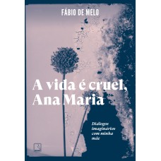 A Vida é Cruel, Ana Maria: Diálogos Imaginários Com Minha Mãe