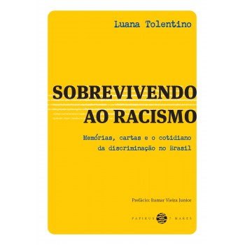 Sobrevivendo Ao Racismo:: Memórias, Cartas E O Cotidiano Da Discriminação No Brasil