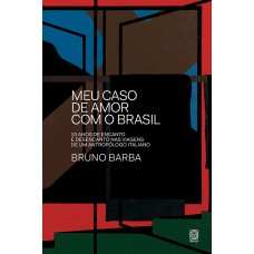 Meu Caso De Amor Com O Brasil: 33 Anos De Encanto E Desencanto Nas Viagens De Um Antropólogo Italiano Meu Caso De Amor Com O Brasil: 33 Anos De Encanto E Desencanto Nas Viagens De Um Antropólogo Italiano