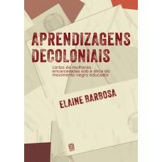 Aprendizagens Decoloniais: Cartas De Mulheres Encarceradas Sob A ótica Do Movimento Negro Educador