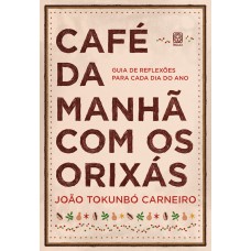 Café Da Manhã Com Os Orixás: Guia De Reflexões Para Cada Dia Do Ano