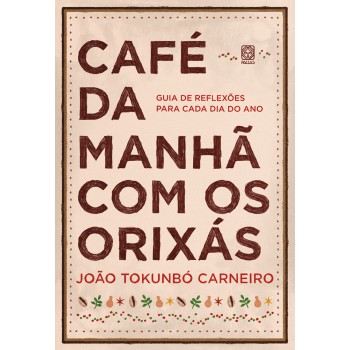 Café Da Manhã Com Os Orixás: Guia De Reflexões Para Cada Dia Do Ano
