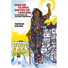 Dias De Glória, Noites De Cárcere: A História De Julinho Barroso