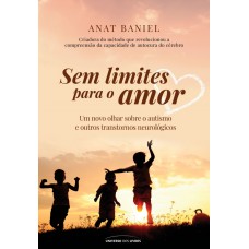 Sem Limites Para O Amor: Um Novo Olhar Sobre O Autismo E Outros Transtornos Neurológicos