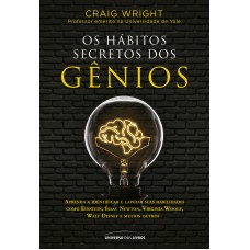 Os Hábitos Secretos Dos Gênios: Aprenda A Identificar E Lapidar Suas Habilidades Como Einstein, Isaac Newton, Virginia Woolf, Walt Disney E Muitos Outros