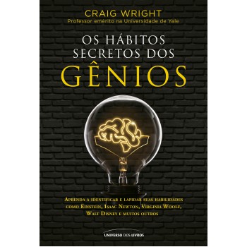 Os Hábitos Secretos Dos Gênios: Aprenda A Identificar E Lapidar Suas Habilidades Como Einstein, Isaac Newton, Virginia Woolf, Walt Disney E Muitos Outros