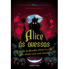 Alice às Avessas: E Se O País Das Maravilhas Estivesse Em Perigo E Alice Estivesse Muito, Muito Atrasada?