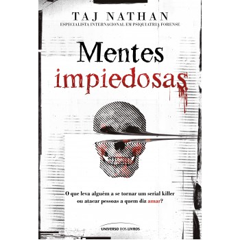 Mentes Impiedosas: O Que Leva Alguém A Se Tornar Um Serial Killer Ou Atacar Pessoas A Quem Diz Amar?