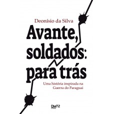 Avante, Soldados: Para Trás: Uma História Inspirada Na Guerra Do Paraguai